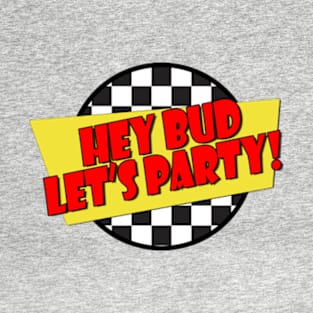 Hey Bud Let's Party! - (Spicoli Quote) - Fast Times Style Logo T-Shirt